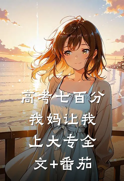 高考七百分，我妈让我上大专全文+番茄