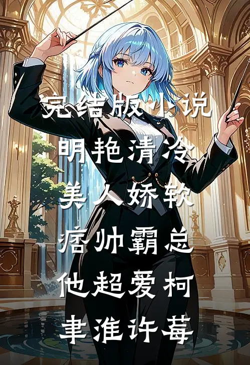 完结版小说明艳清冷美人娇软，痞帅霸总他超爱柯聿淮许莓