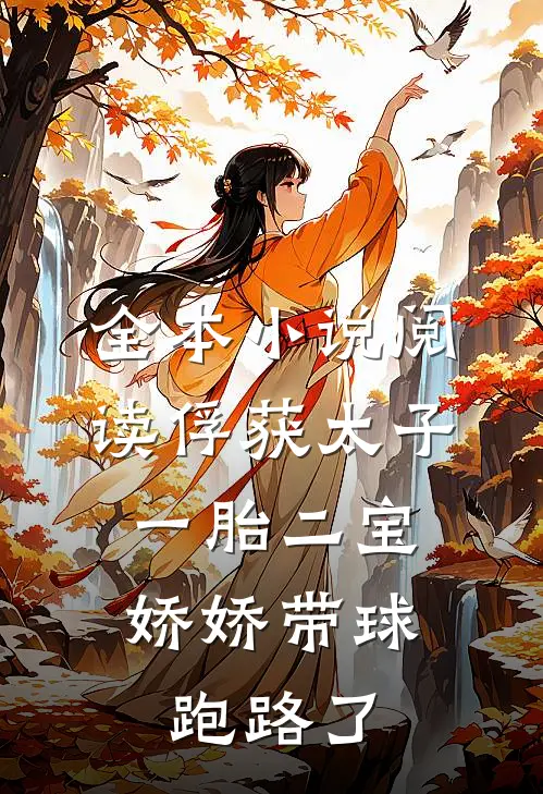 全本小说阅读俘获太子一胎二宝，娇娇带球跑路了