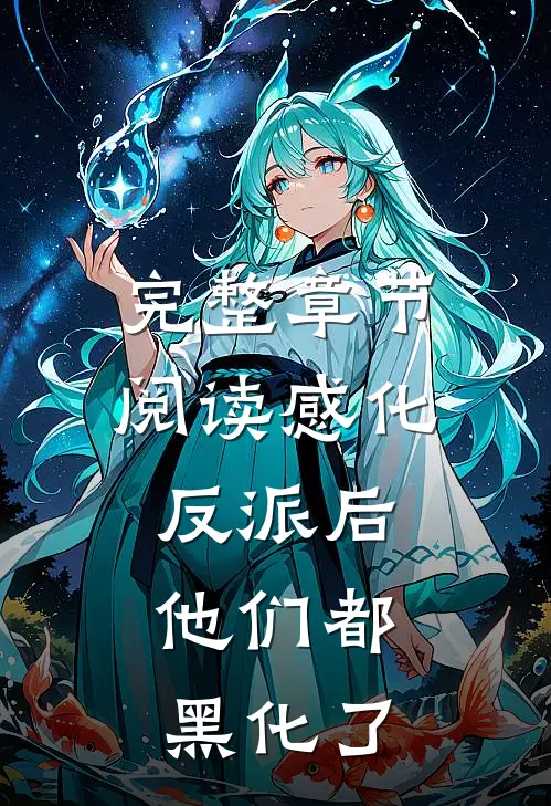 完整章节阅读感化反派后，他们都黑化了