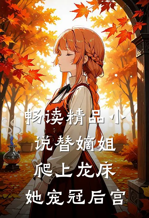 畅读精品小说替嫡姐爬上龙床，她宠冠后宫