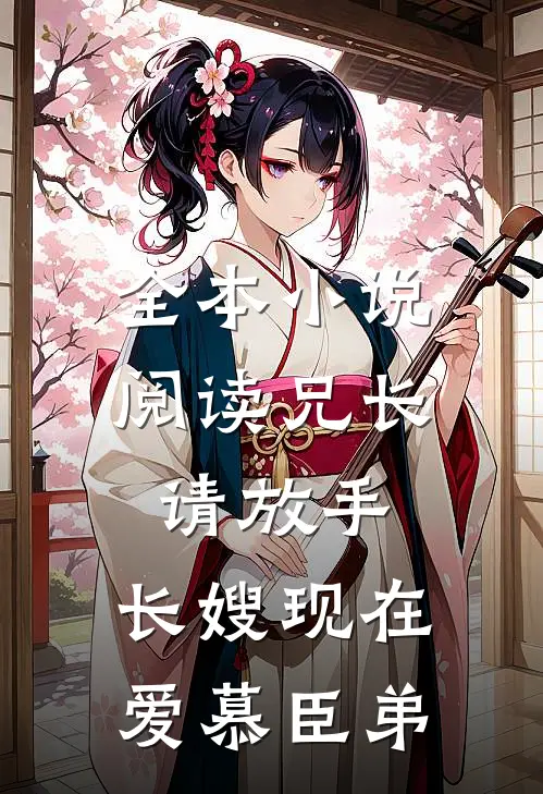 全本小说阅读兄长请放手，长嫂现在爱慕臣弟
