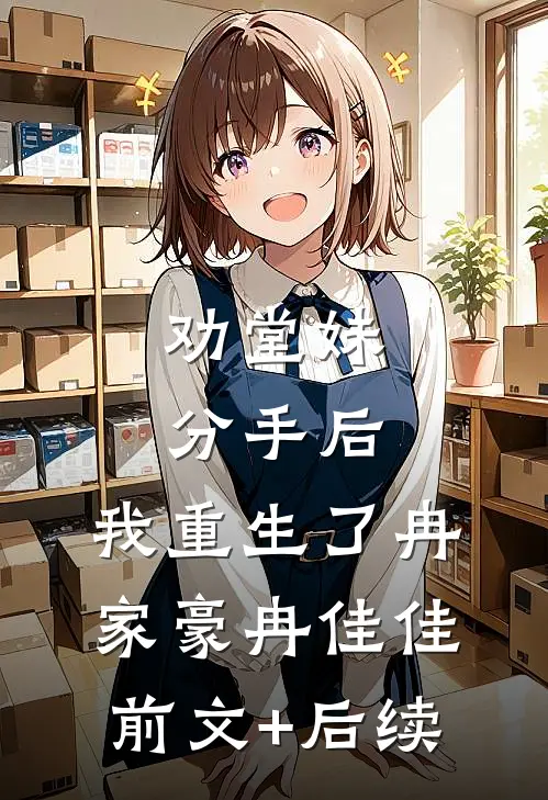 劝堂妹分手后，我重生了冉家豪冉佳佳前文+后续