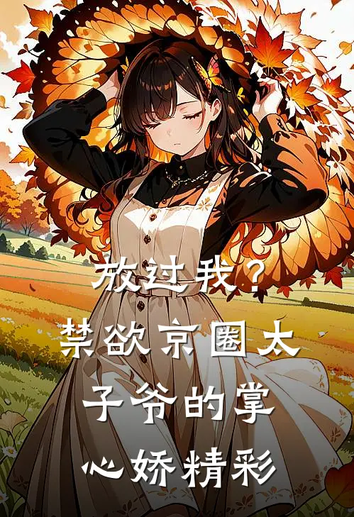 放过我？禁欲京圈太子爷的掌心娇精彩