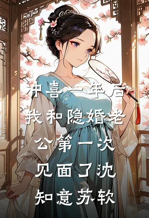 冲喜一年后，我和隐婚老公第一次见面了沈知意苏软