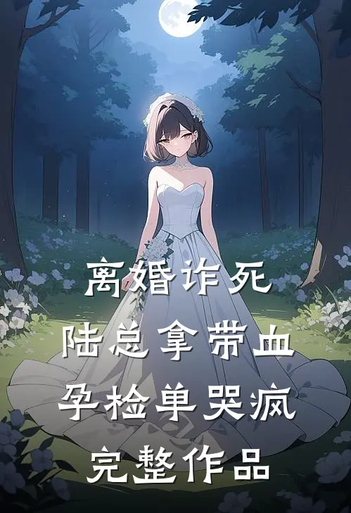 离婚诈死，陆总拿带血孕检单哭疯完整作品