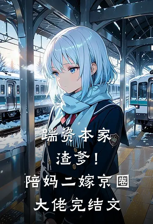 踹资本家渣爹！陪妈二嫁京圈大佬完结文
