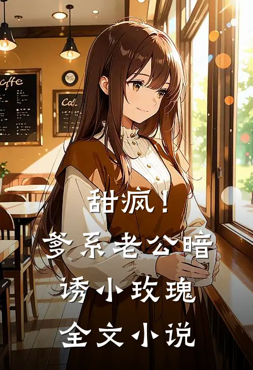 甜疯！爹系老公暗诱小玫瑰全文小说