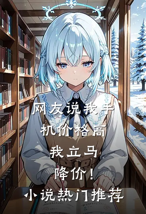 网友说我手机价格高，我立马降价！小说热门推荐