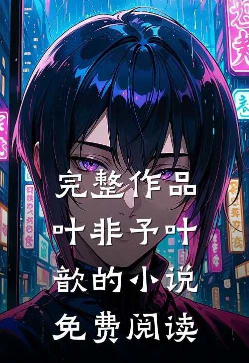完整作品叶非予叶歆的小说免费阅读