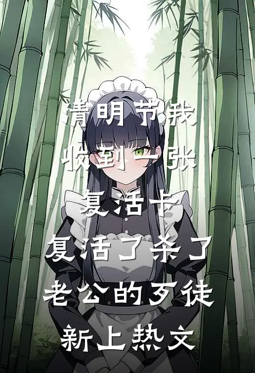清明节我收到一张复活卡，复活了杀了老公的歹徒新上热文