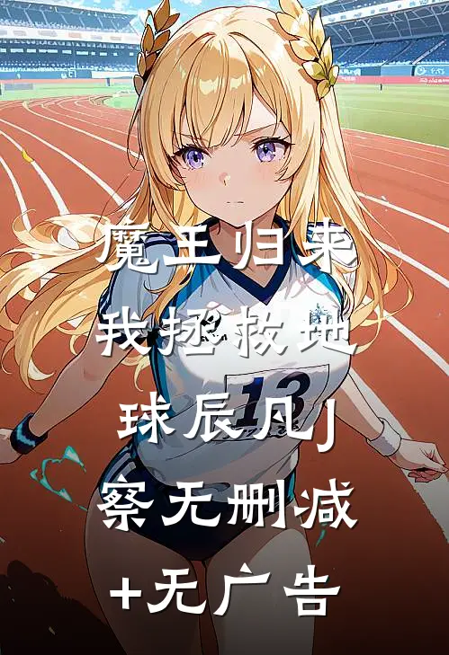 魔王归来，我拯救地球辰凡J察无删减+无广告