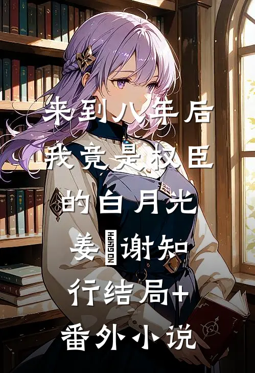来到八年后，我竟是权臣的白月光姜婠谢知行结局+番外小说