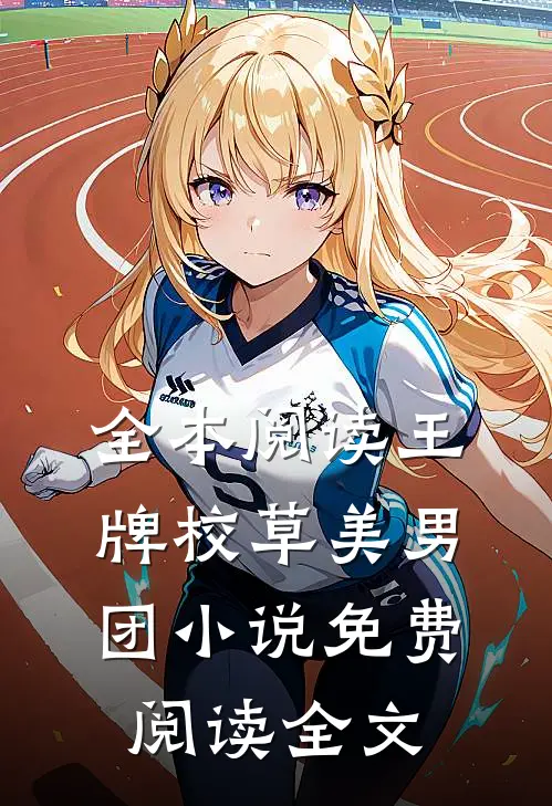 全本阅读王牌校草美男团小说免费阅读全文
