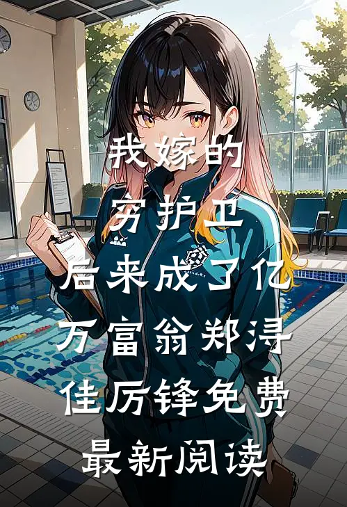 我嫁的穷护卫，后来成了亿万富翁郑浔佳厉锋免费最新阅读