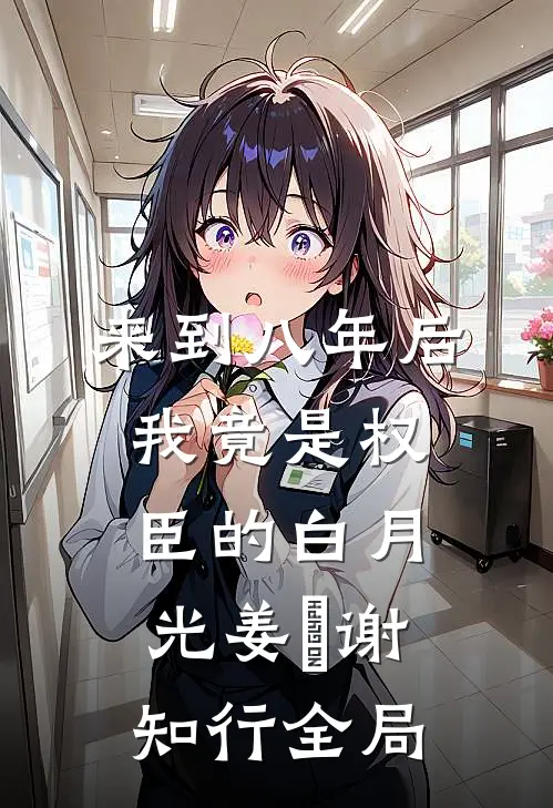 来到八年后，我竟是权臣的白月光姜婠谢知行全局