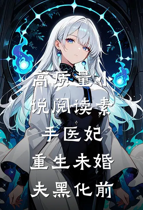 高质量小说阅读素手医妃：重生未婚夫黑化前