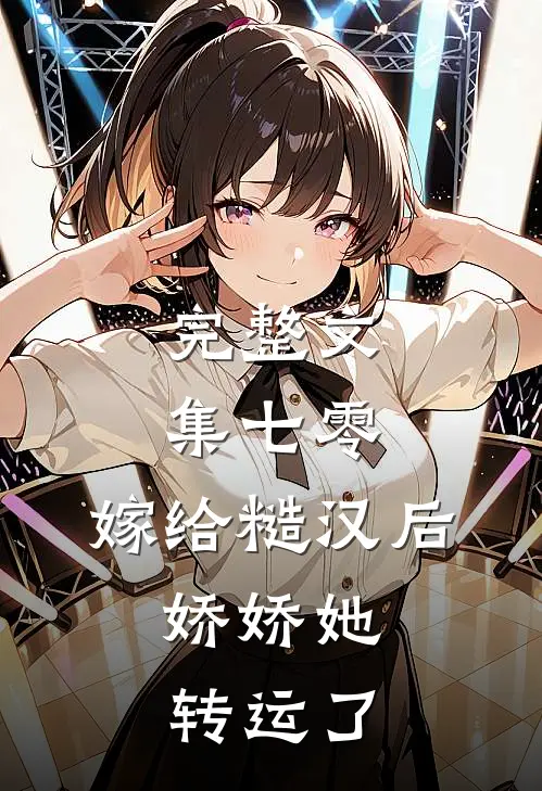 完整文集七零：嫁给糙汉后，娇娇她转运了
