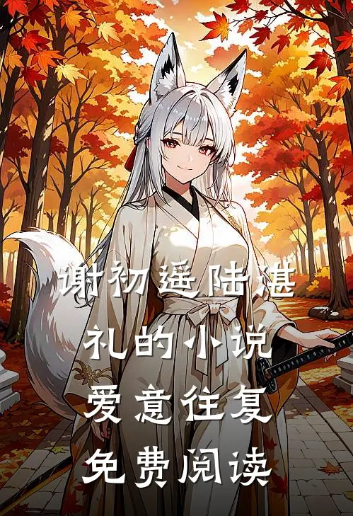谢初遥陆湛礼的小说爱意往复免费阅读