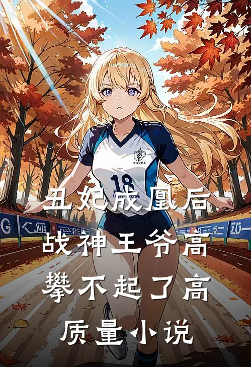 丑妃成凰后，战神王爷高攀不起了高质量小说