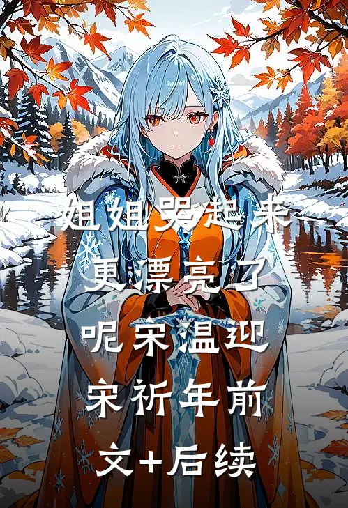姐姐哭起来，更漂亮了呢宋温迎宋祈年前文+后续