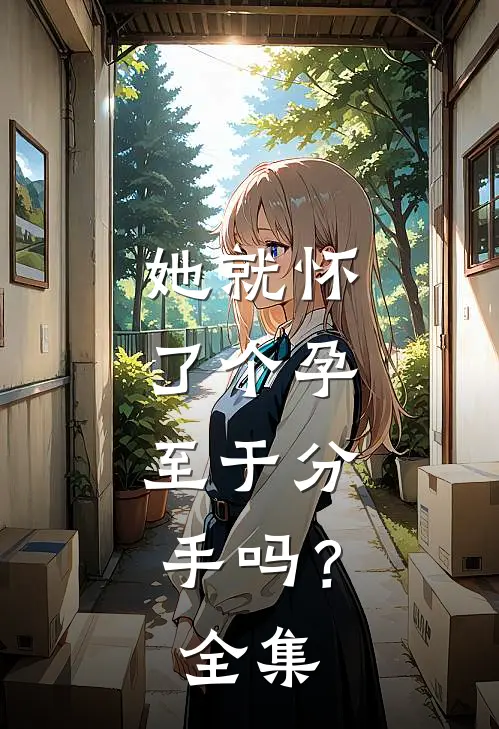 她就怀了个孕，至于分手吗？全集