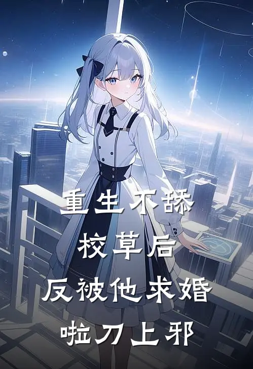 重生不舔校草后，反被他求婚啦刀上邪