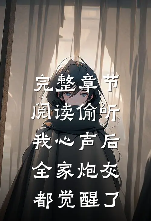 完整章节阅读偷听我心声后，全家炮灰都觉醒了