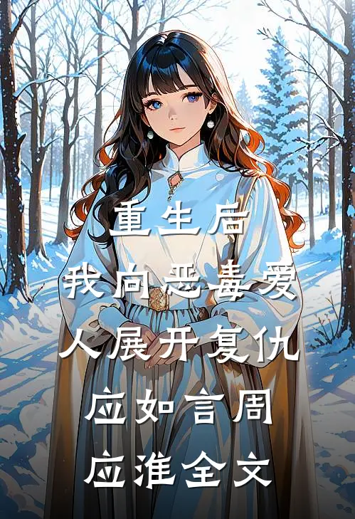 重生后，我向恶毒爱人展开复仇应如言周应淮全文