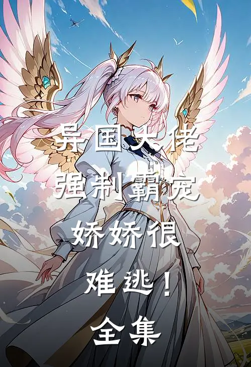 异国大佬强制霸宠，娇娇很难逃！全集