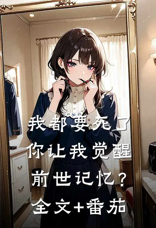 我都要死了，你让我觉醒前世记忆？全文+番茄