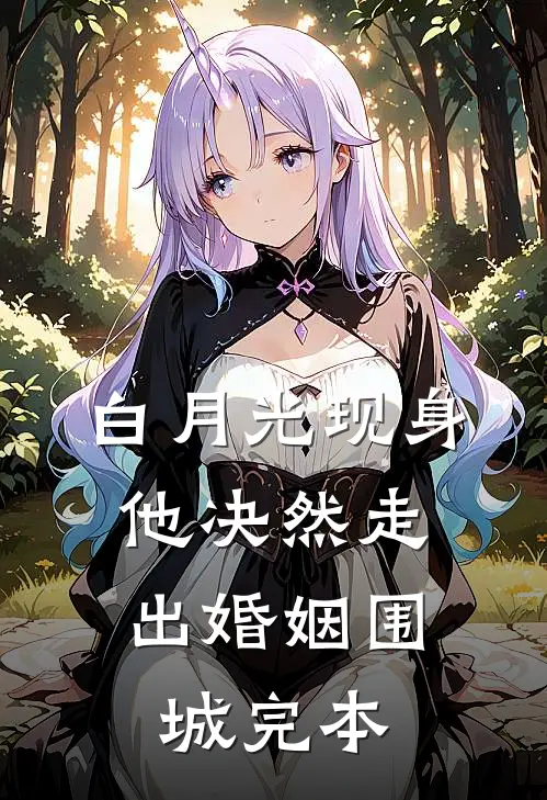 白月光现身，他决然走出婚姻围城完本