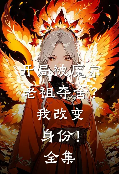 开局被魔宗老祖夺舍？我改变身份！全集