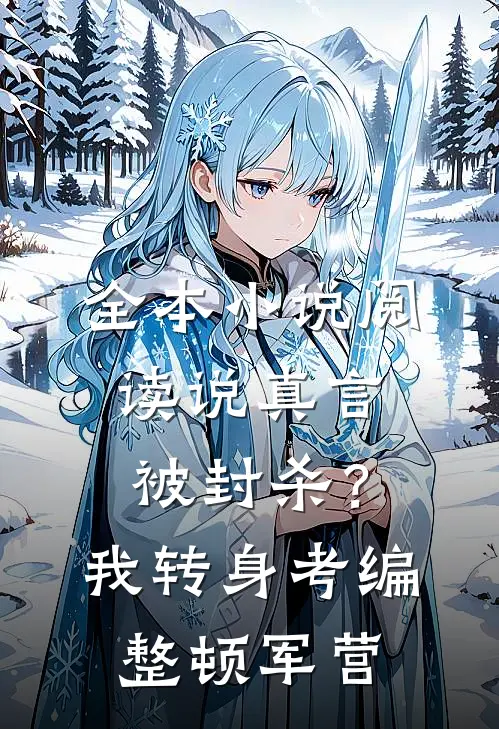 全本小说阅读说真言被封杀？我转身考编整顿军营