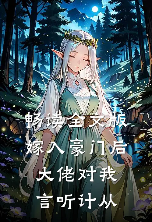 畅读全文版嫁入豪门后，大佬对我言听计从