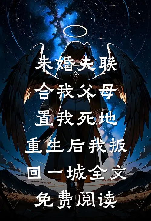 未婚夫联合我父母置我死地，重生后我扳回一城全文免费阅读