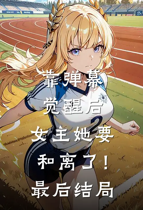 靠弹幕觉醒后，女主她要和离了！最后结局