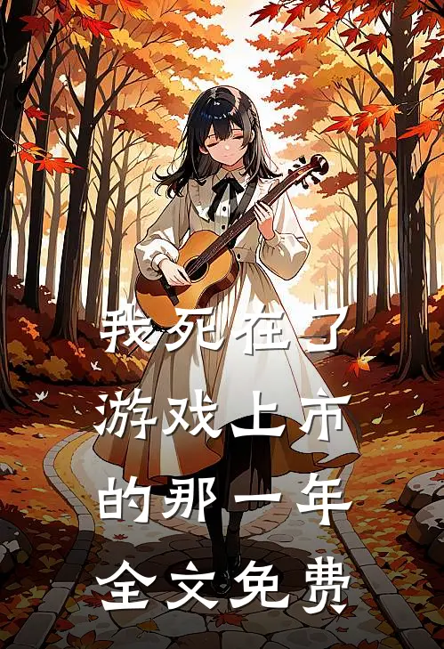 我死在了游戏上市的那一年全文免费