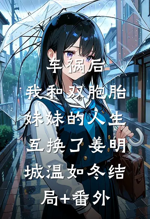 车祸后，我和双胞胎妹妹的人生互换了姜明城温如冬结局+番外