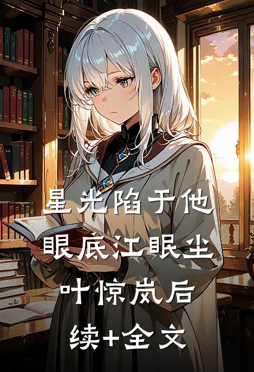 星光陷于他眼底江眠尘叶惊岚后续+全文