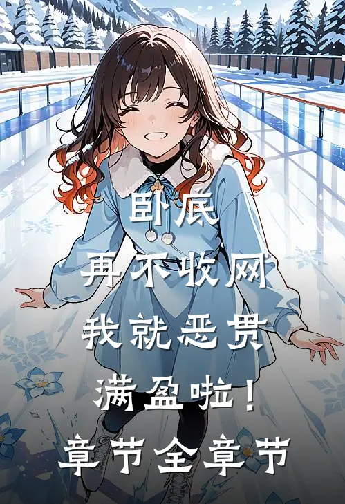 卧底，再不收网我就恶贯满盈啦！章节全章节