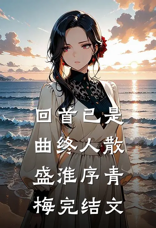 回首已是曲终人散盛淮序青梅完结文