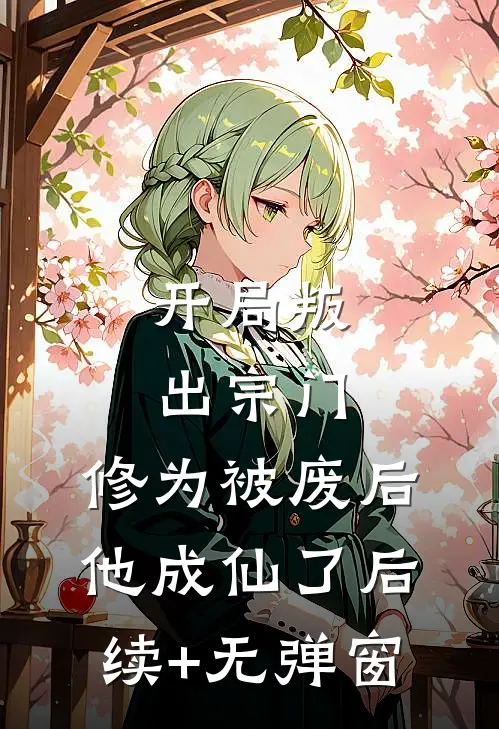 开局叛出宗门，修为被废后他成仙了后续+无弹窗