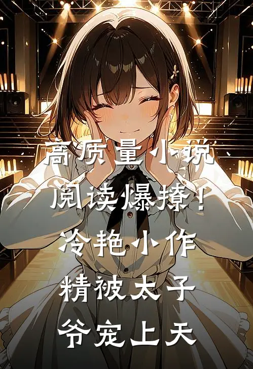 高质量小说阅读爆撩！冷艳小作精被太子爷宠上天