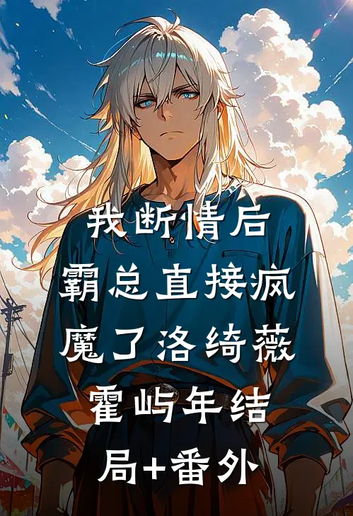 我断情后，霸总直接疯魔了洛绮薇霍屿年结局+番外
