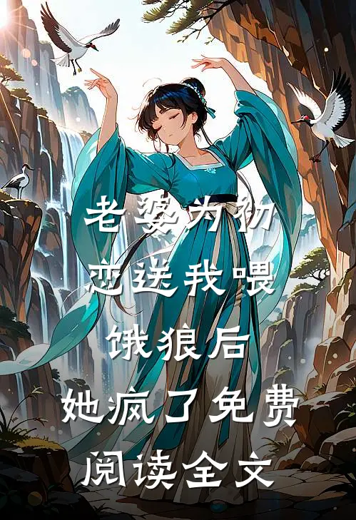 老婆为初恋送我喂饿狼后,她疯了免费阅读全文