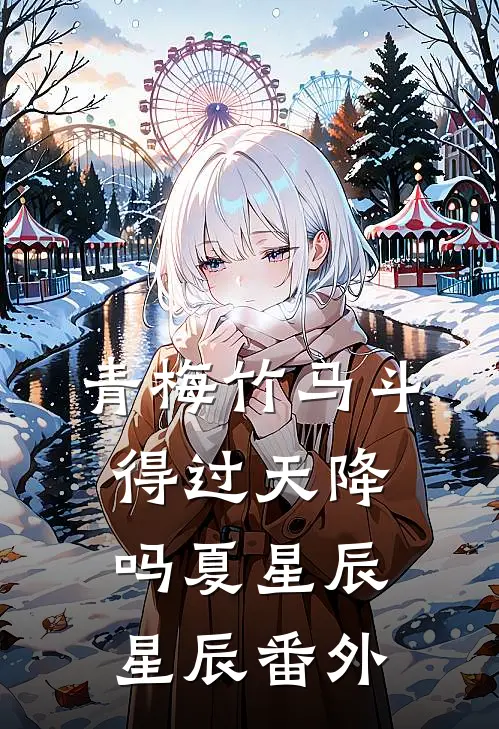 青梅竹马斗得过天降吗夏星辰星辰 番外