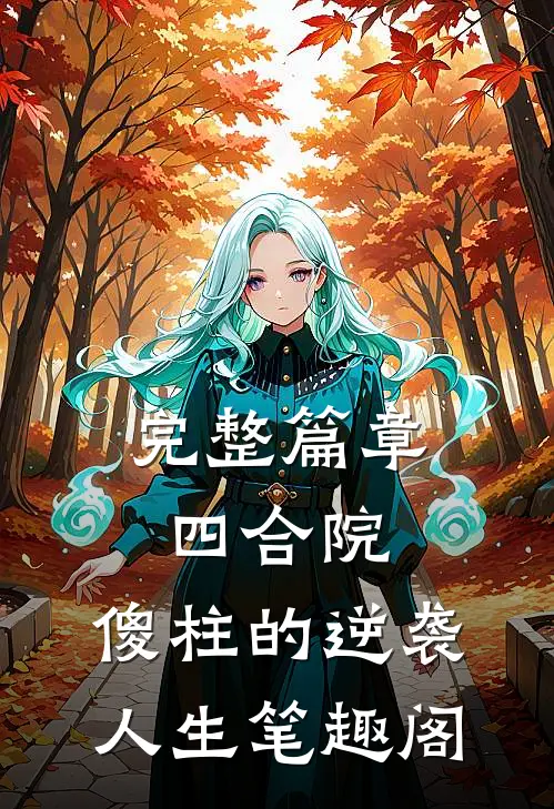 完整篇章四合院:傻柱的逆袭人生笔趣阁