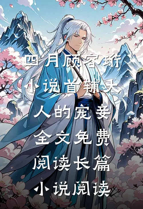 四月顾容珩小说《首辅大人的宠妾》全文免费阅读长篇小说阅读