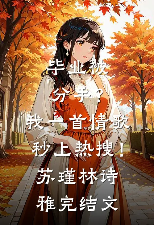 毕业被分手？我一首情歌秒上热搜！苏瑾林诗雅完结文